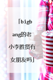 bigbang的老小李胜贤有女朋友吗
