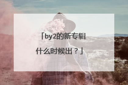 by2的新专辑什么时候出?