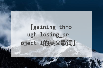 gaining through losing_project l的英文歌词