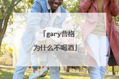 gary曹格为什么不喝酒