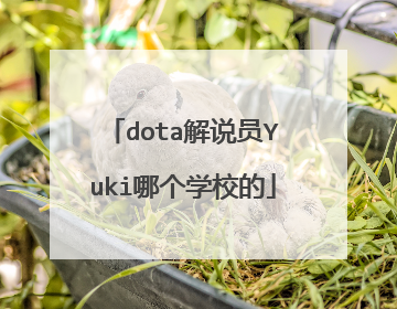 dota解说员Yuki哪个学校的