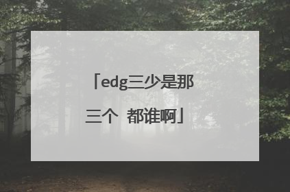 edg三少是那三个 都谁啊