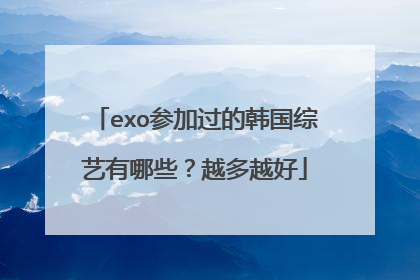 exo参加过的韩国综艺有哪些？越多越好