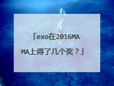 exo在2016MAMA上得了几个奖?