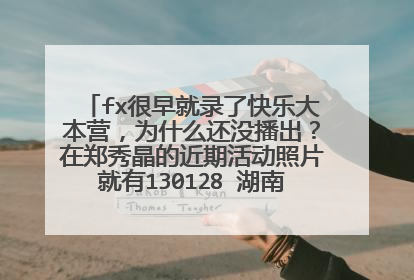 fx很早就录了快乐大本营，为什么还没播出？在郑秀晶的近期活动照片就有130128 湖南卫视快乐大本营