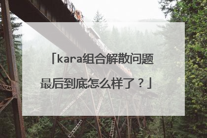 kara组合解散问题最后到底怎么样了？