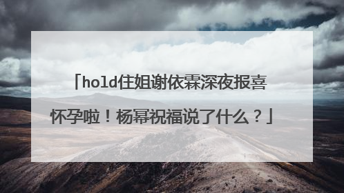 hold住姐谢依霖深夜报喜怀孕啦!杨幂祝福说了什么?