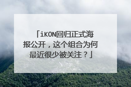 iKON回归正式海报公开,这个组合为何最近很少被关注?