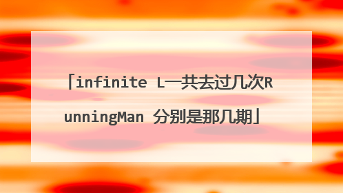 infinite L一共去过几次RunningMan 分别是那几期