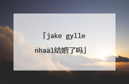jake gyllenhaal结婚了吗