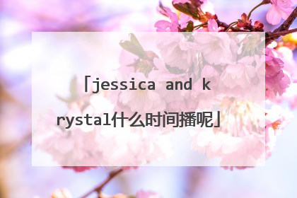 jessica and krystal什么时间播呢