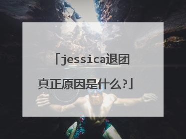 jessica退团真正原因是什么?