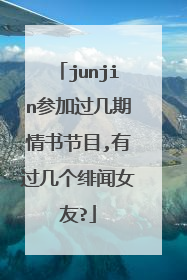 junjin参加过几期情书节目,有过几个绯闻女友?
