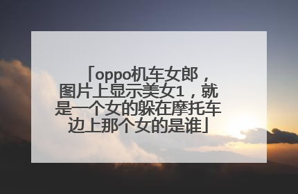 oppo机车女郎,图片上显示美女1,就是一个女的躲在摩托车边上那个女的是谁