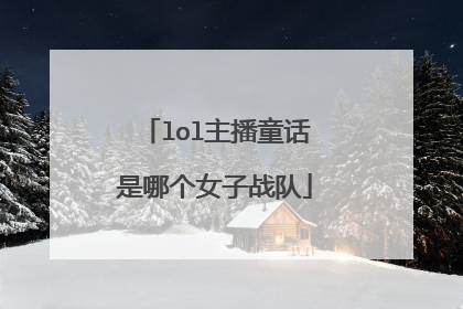 lol主播童话是哪个女子战队