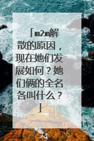 m2m解散的原因，现在她们发展如何？她们俩的全名各叫什么？