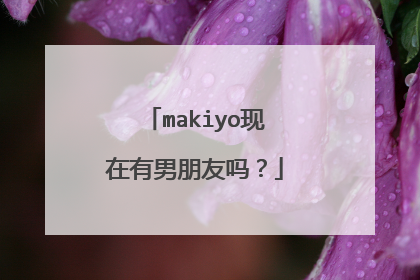 makiyo现在有男朋友吗？