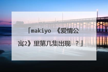 makiyo 《爱情公寓2》里第几集出现 ？
