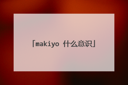 makiyo 什么意识