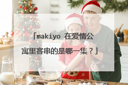 makiyo 在爱情公寓里客串的是哪一集？
