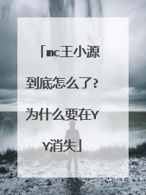 mc王小源到底怎么了?为什么要在YY消失