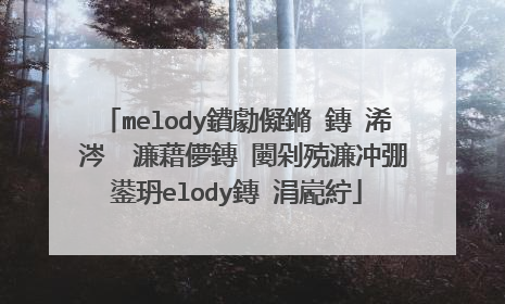 melody鐨勮儗鏅�鏄�浠�涔� 濂藉儚鏄�闄剁殑濂冲弸鍙玬elody鏄�涓嶏紵