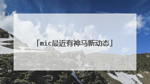 mic最近有神马新动态