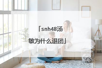 snh48汤敏为什么退团