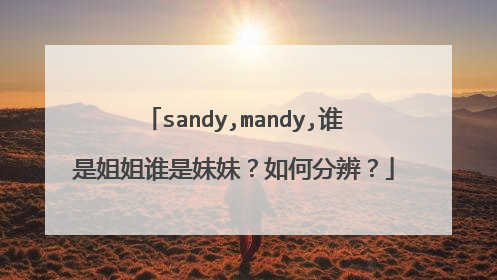 sandy,mandy,谁是姐姐谁是妹妹?如何分辨?