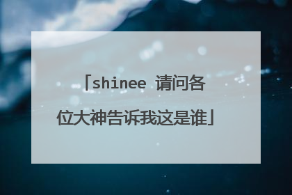 shinee 请问各位大神告诉我这是谁