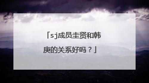 sj成员圭贤和韩庚的关系好吗？