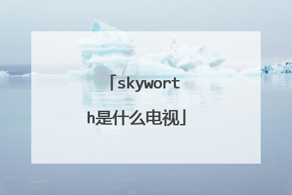 skyworth是什么电视