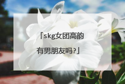 skg女团高韵有男朋友吗?