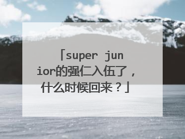 super junior的强仁入伍了，什么时候回来？