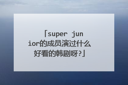 super junior的成员演过什么好看的韩剧呀?