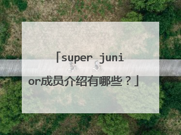super junior成员介绍有哪些?