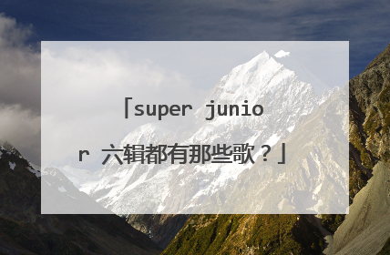 super junior 六辑都有那些歌？
