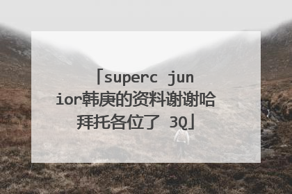 superc junior韩庚的资料谢谢哈拜托各位了 3Q