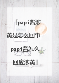 papi酱涉黄是怎么回事 papi酱怎么回应涉黄