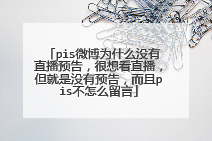 pis微博为什么没有直播预告,很想看直播,但就是没有预告,而且pis不怎么留言