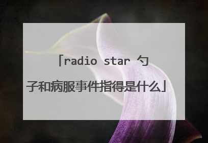 radio star 勺子和病服事件指得是什么