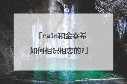 rain和金泰希如何相识相恋的?