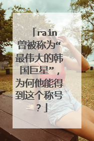 rain曾被称为“最伟大的韩国巨星”，为何他能得到这个称号？