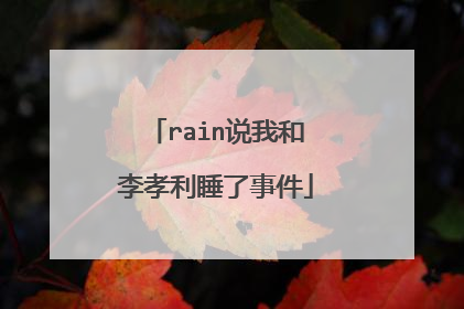 rain说我和李孝利睡了事件