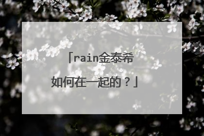 rain金泰希如何在一起的?