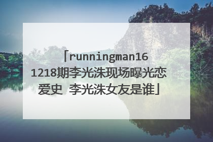 runningman161218期李光洙现场曝光恋爱史 李光洙女友是谁