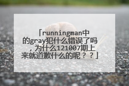 runningman中的gray犯什么错误了吗，为什么121007期上来就道歉什么的呢？？