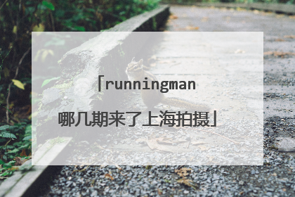 runningman哪几期来了上海拍摄