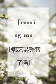 running man中韩艺瑟整容了吗