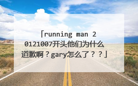 running man 20121007开头他们为什么道歉啊?gary怎么了??
